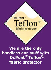 We are the only bandless ear muff with Dupont™ Teflon® fabric protector
